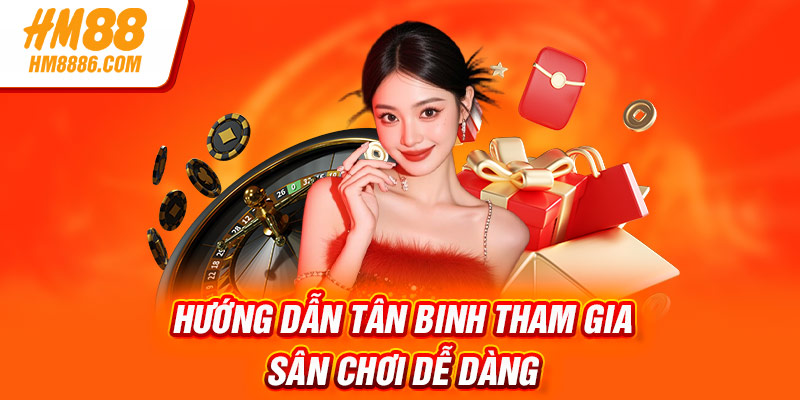 Hướng dẫn tân binh tham gia sân chơi dễ dàng