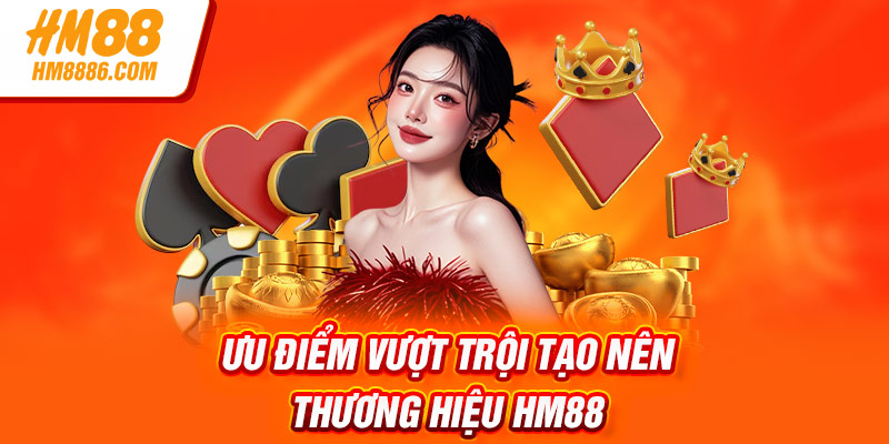Ưu điểm vượt trội tạo nên thương hiệu HM88
