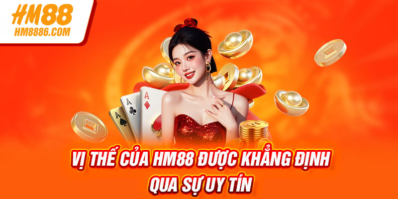 Vị thế của HM88 được khẳng định qua sự uy tín